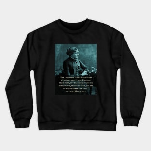 Louisa May Alcott portrait and quote: Far away there in the sunshine are my highest aspirations. I may not reach them... Crewneck Sweatshirt